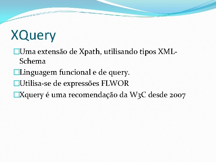 XQuery �Uma extensão de Xpath, utilisando tipos XMLSchema �Linguagem funcional e de query. �Utilisa-se