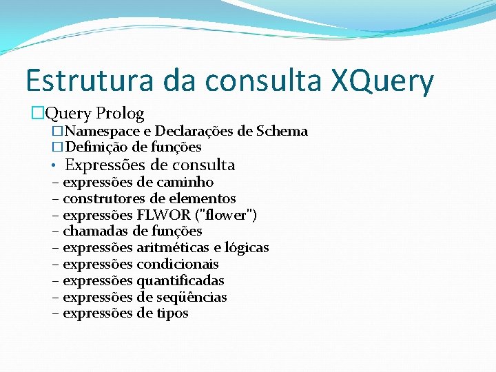 Estrutura da consulta XQuery �Query Prolog �Namespace e Declarações de Schema �Definição de funções