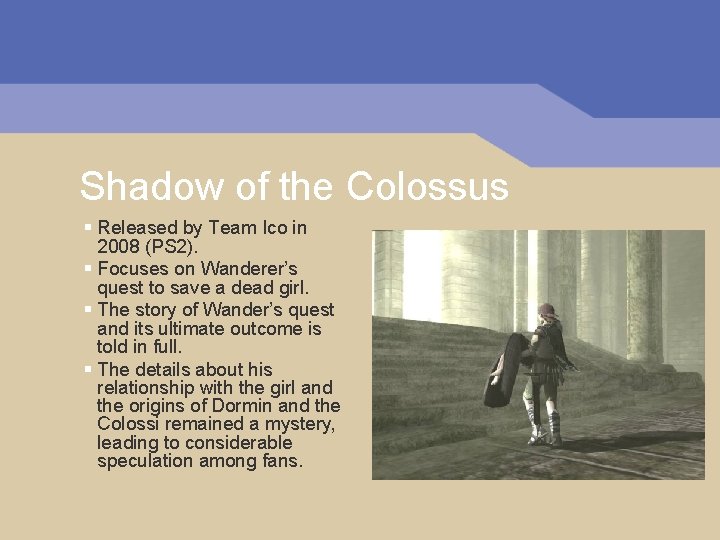 Shadow of the Colossus § Released by Team Ico in 2008 (PS 2). §