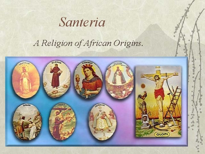 Santeria A Religion of African Origins. 