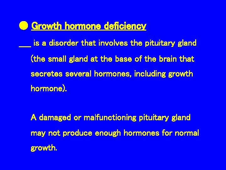 ● Growth hormone deficiency is a disorder that involves the pituitary gland (the small