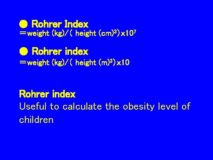 ● Rohrer Index ＝weight (kg)/（ height (cm)3）ｘ 107 ● Rohrer index ＝weight (kg)/（ height