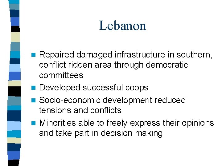 Lebanon Repaired damaged infrastructure in southern, conflict ridden area through democratic committees n Developed