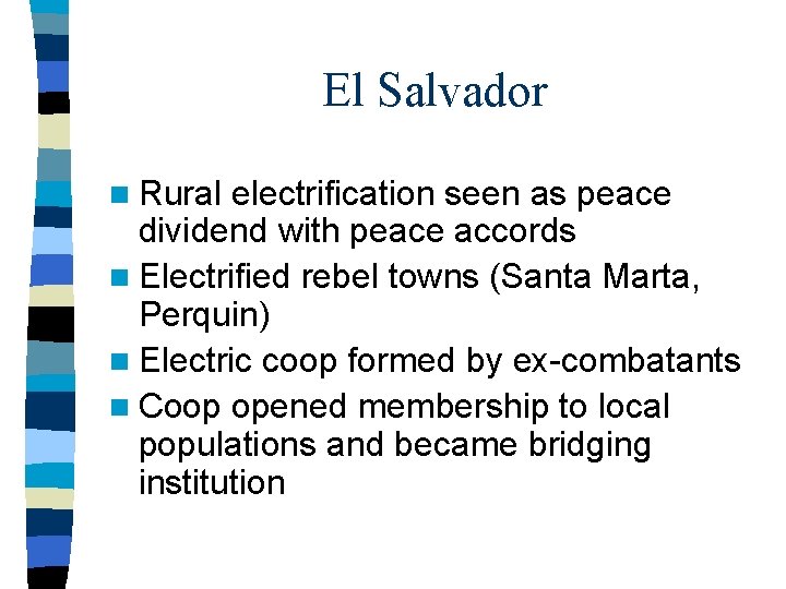 El Salvador n Rural electrification seen as peace dividend with peace accords n Electrified