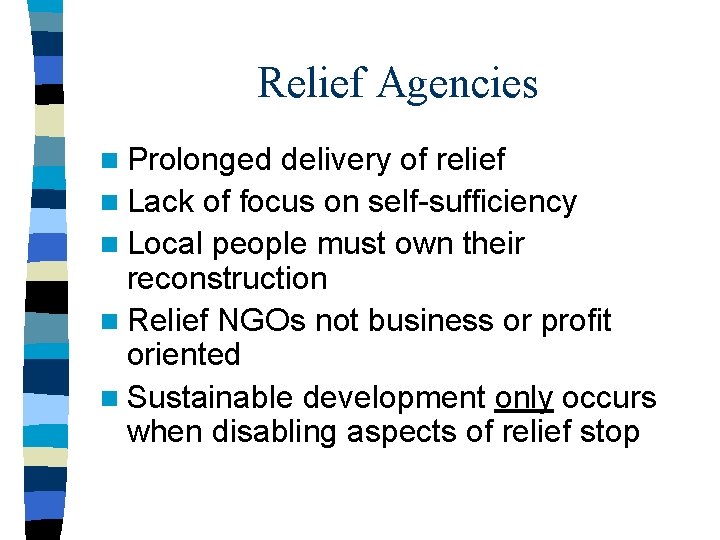 Relief Agencies n Prolonged delivery of relief n Lack of focus on self-sufficiency n
