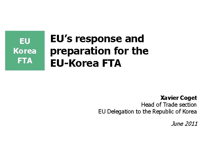EU Korea FTA EU’s response and preparation for the EU-Korea FTA Xavier Coget Head EU Korea FTA EU’s response and preparation for the EU-Korea FTA Xavier Coget Head