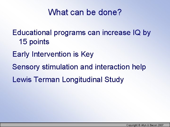 What can be done? Educational programs can increase IQ by 15 points Early Intervention