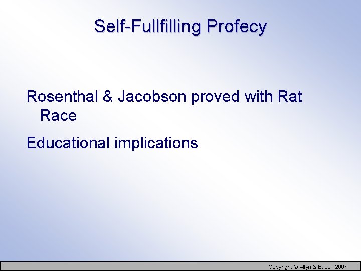 Self-Fullfilling Profecy Rosenthal & Jacobson proved with Rat Race Educational implications Copyright © Allyn