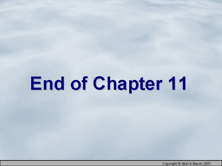 End of Chapter 11 Copyright © Allyn & Bacon 2007 