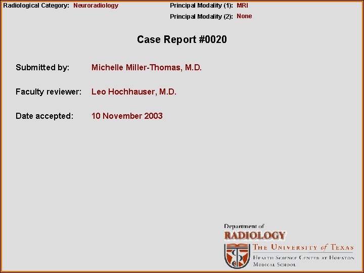 Radiological Category: Neuroradiology Principal Modality (1): MRI Principal Modality (2): None Case Report #0020