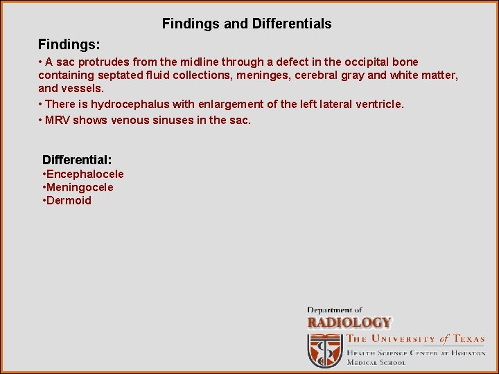 Findings and Differentials Findings: • A sac protrudes from the midline through a defect