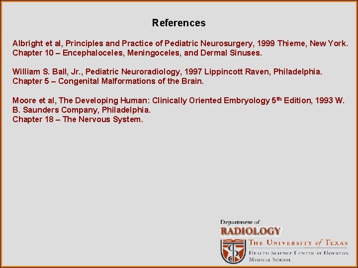 References Albright et al, Principles and Practice of Pediatric Neurosurgery, 1999 Thieme, New York.