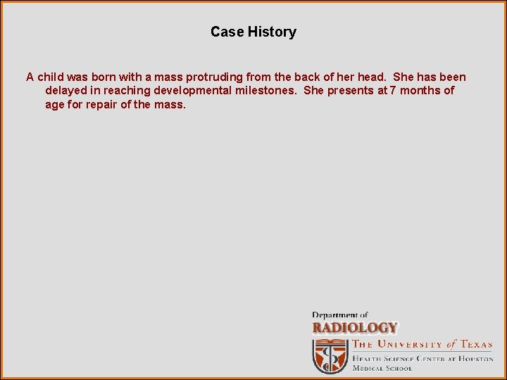 Case History A child was born with a mass protruding from the back of