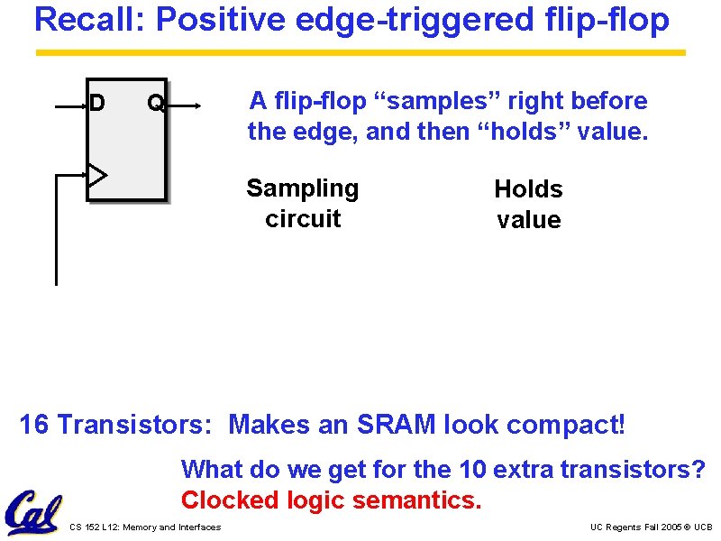 Recall: Positive edge-triggered flip-flop D A flip-flop “samples” right before the edge, and then