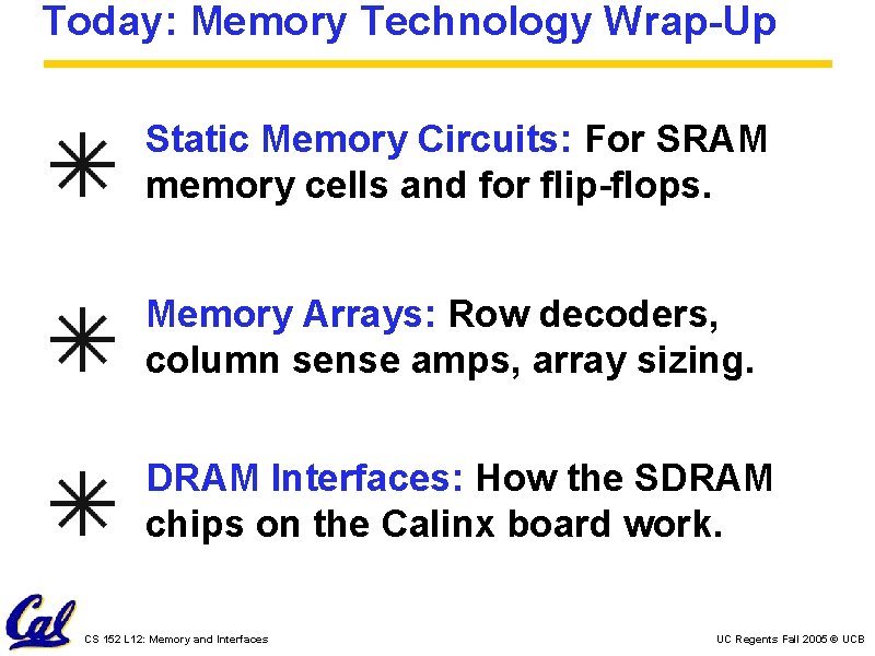 Today: Memory Technology Wrap-Up Static Memory Circuits: For SRAM memory cells and for flip-flops.