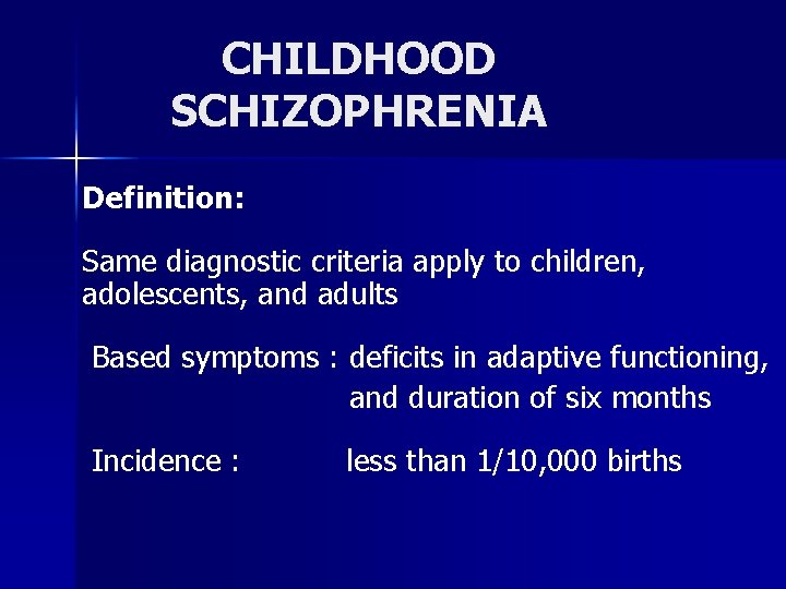 CHILDHOOD SCHIZOPHRENIA Definition: Same diagnostic criteria apply to children, adolescents, and adults Based symptoms