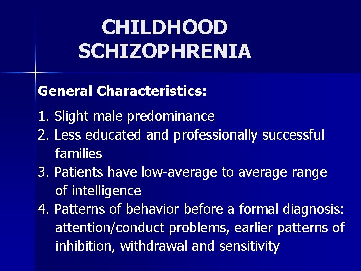 CHILDHOOD SCHIZOPHRENIA General Characteristics: 1. Slight male predominance 2. Less educated and professionally successful