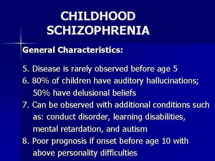 CHILDHOOD SCHIZOPHRENIA General Characteristics: 5. Disease is rarely observed before age 5 6. 80%