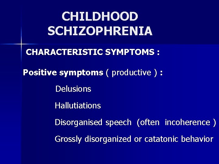 CHILDHOOD SCHIZOPHRENIA CHARACTERISTIC SYMPTOMS : Positive symptoms ( productive ) : Delusions Hallutiations Disorganised