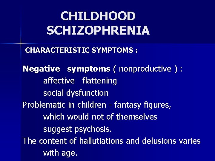 CHILDHOOD SCHIZOPHRENIA CHARACTERISTIC SYMPTOMS : Negative symptoms ( nonproductive ) : affective flattening social