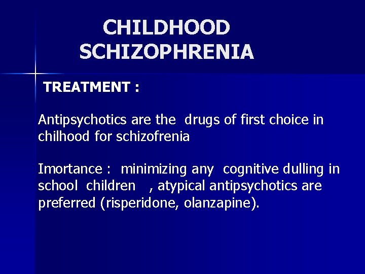 CHILDHOOD SCHIZOPHRENIA TREATMENT : Antipsychotics are the drugs of first choice in chilhood for