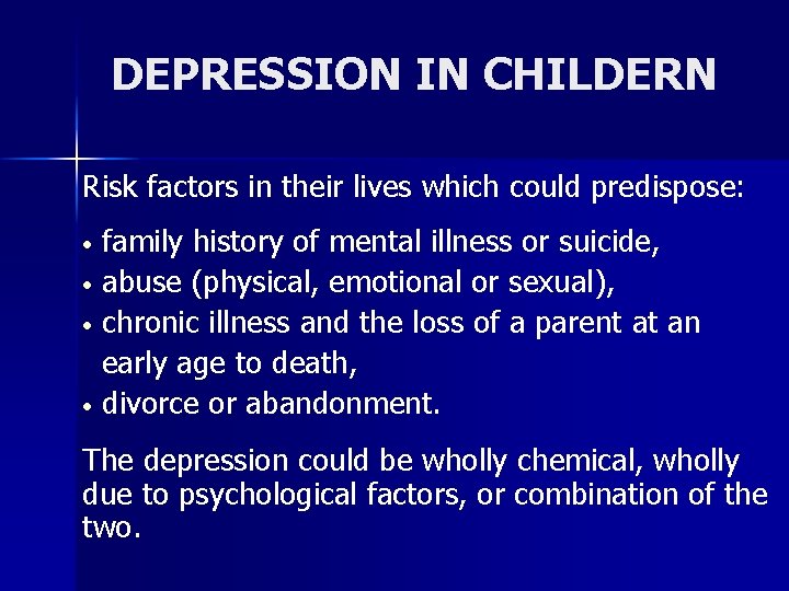 DEPRESSION IN CHILDERN Risk factors in their lives which could predispose: family history of