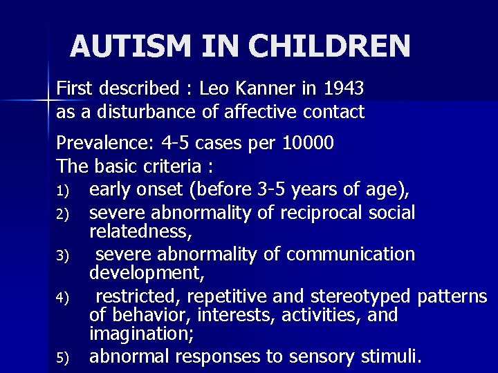 AUTISM IN CHILDREN First described : Leo Kanner in 1943 as a disturbance of