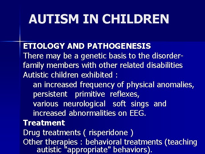AUTISM IN CHILDREN ETIOLOGY AND PATHOGENESIS There may be a genetic basis to the