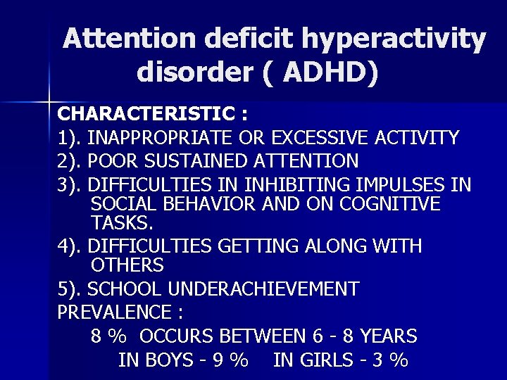 Attention deficit hyperactivity disorder ( ADHD) CHARACTERISTIC : 1). INAPPROPRIATE OR EXCESSIVE ACTIVITY 2).