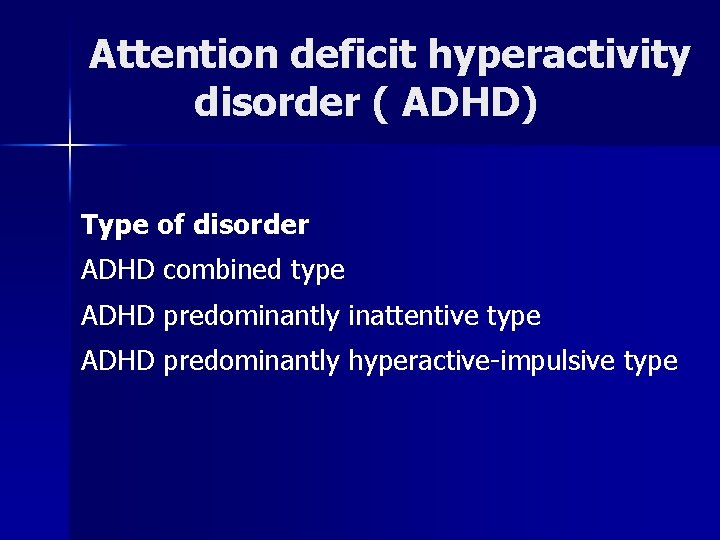 Attention deficit hyperactivity disorder ( ADHD) Type of disorder ADHD combined type ADHD predominantly