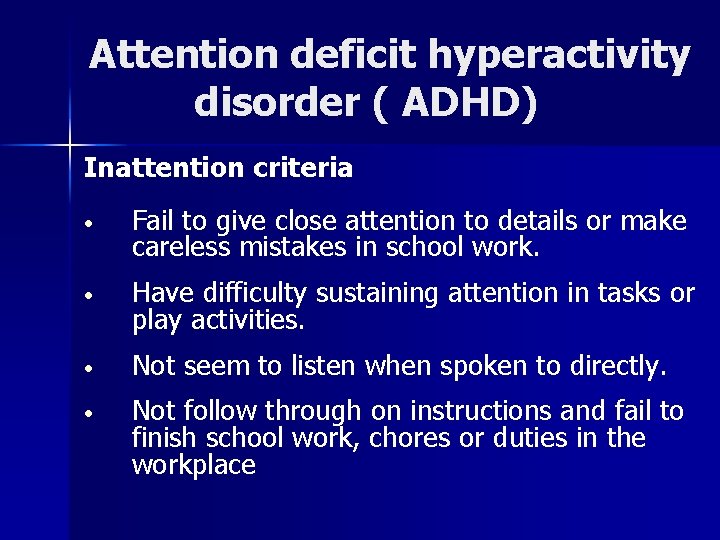Attention deficit hyperactivity disorder ( ADHD) Inattention criteria • Fail to give close attention