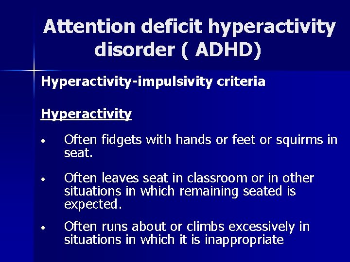 Attention deficit hyperactivity disorder ( ADHD) Hyperactivity-impulsivity criteria Hyperactivity • Often fidgets with hands