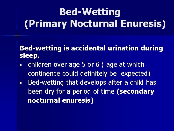 Bed-Wetting (Primary Nocturnal Enuresis) Bed-wetting is accidental urination during sleep. § children over age