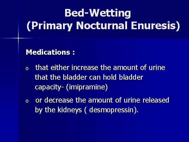 Bed-Wetting (Primary Nocturnal Enuresis) Medications : o that either increase the amount of urine