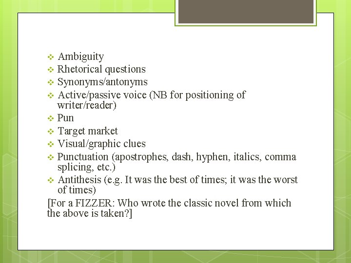Ambiguity v Rhetorical questions v Synonyms/antonyms v Active/passive voice (NB for positioning of writer/reader)
