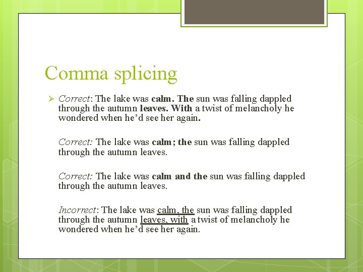 Comma splicing Ø Correct: The lake was calm. The sun was falling dappled through