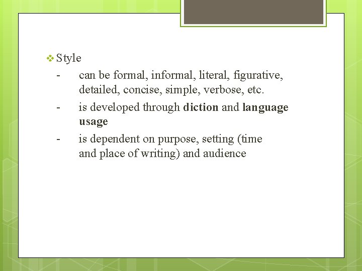 v Style - can be formal, informal, literal, figurative, detailed, concise, simple, verbose, etc.
