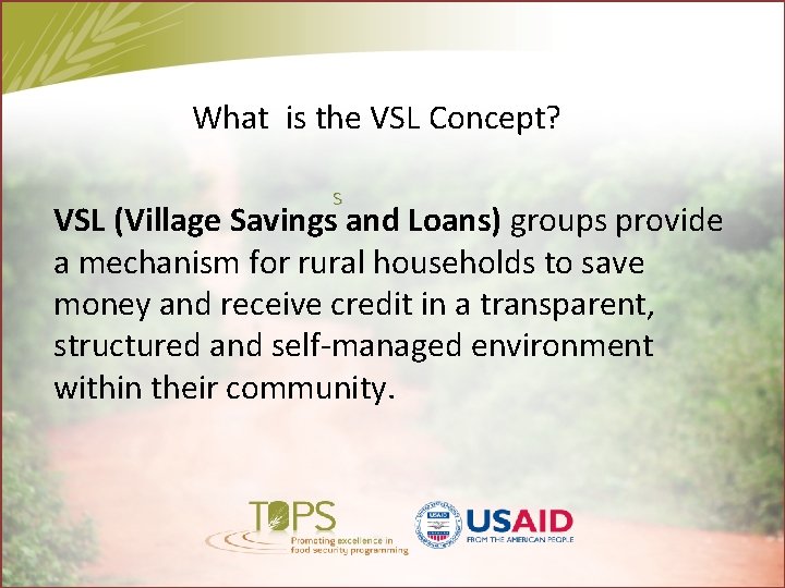 What is the VSL Concept? S VSL (Village Savings and Loans) groups provide a