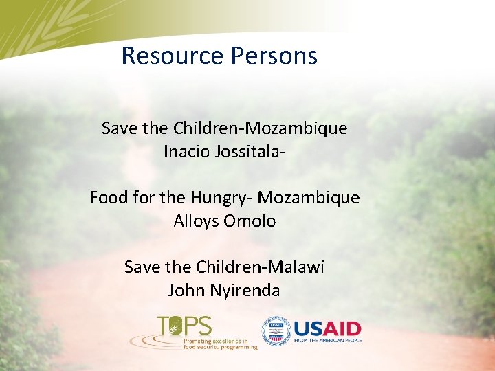 Resource Persons Save the Children-Mozambique Inacio Jossitala. Food for the Hungry- Mozambique Alloys Omolo