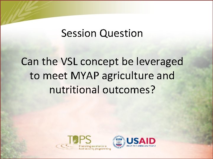 Session Question Can the VSL concept be leveraged to meet MYAP agriculture and nutritional