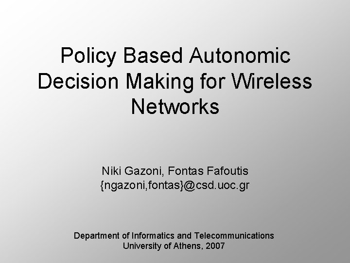 Policy Based Autonomic Decision Making for Wireless Networks Niki Gazoni, Fontas Fafoutis {ngazoni, fontas}@csd.