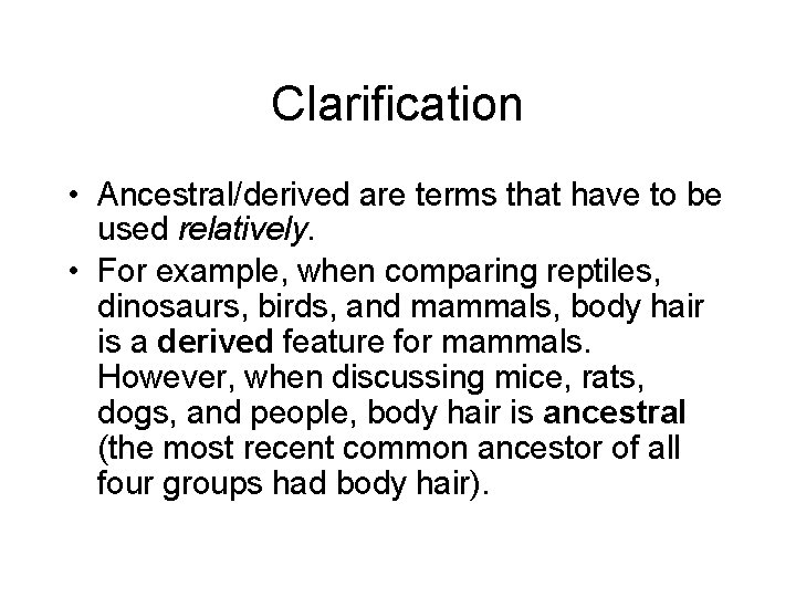 Clarification • Ancestral/derived are terms that have to be used relatively. • For example,