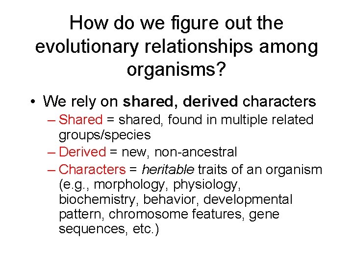 How do we figure out the evolutionary relationships among organisms? • We rely on
