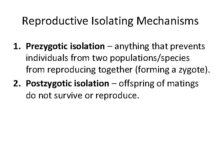 Reproductive Isolating Mechanisms 1. Prezygotic isolation – anything that prevents individuals from two populations/species