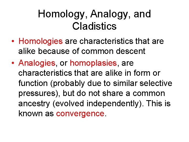 Homology, Analogy, and Cladistics • Homologies are characteristics that are alike because of common