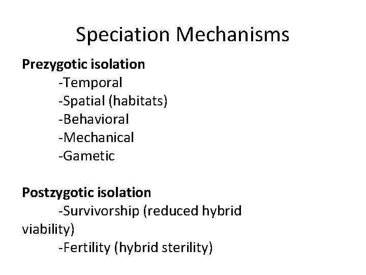 Speciation Mechanisms Prezygotic isolation -Temporal -Spatial (habitats) -Behavioral -Mechanical -Gametic Postzygotic isolation -Survivorship (reduced