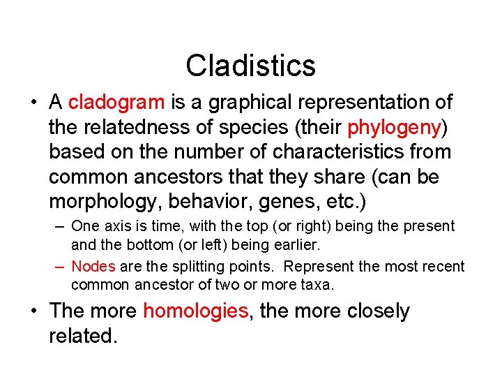 Cladistics • A cladogram is a graphical representation of the relatedness of species (their