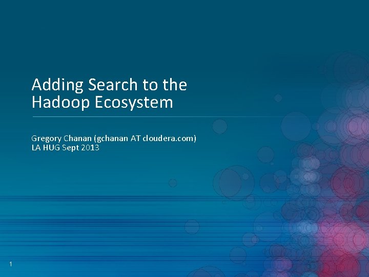 Adding Search to the Hadoop Ecosystem Gregory Chanan (gchanan AT cloudera. com) LA HUG Adding Search to the Hadoop Ecosystem Gregory Chanan (gchanan AT cloudera. com) LA HUG