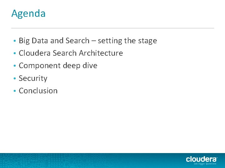 Agenda • • • Big Data and Search – setting the stage Cloudera Search Agenda • • • Big Data and Search – setting the stage Cloudera Search