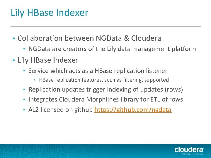 Lily HBase Indexer • Collaboration between NGData & Cloudera • • NGData are creators Lily HBase Indexer • Collaboration between NGData & Cloudera • • NGData are creators